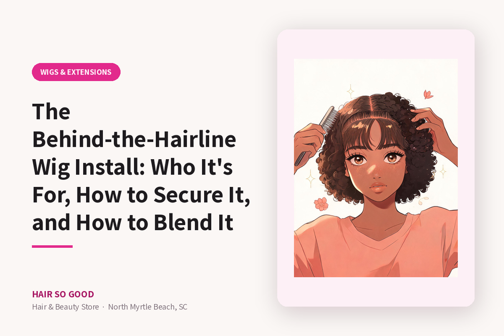 The Behind-the-Hairline Wig Install: Who It's For, How to Secure It, and How to Blend It