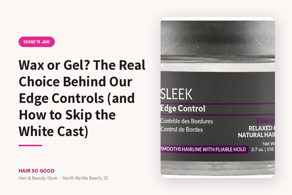 Wax or Gel? The Real Choice Behind Our Edge Controls (and How to Skip the White Cast)