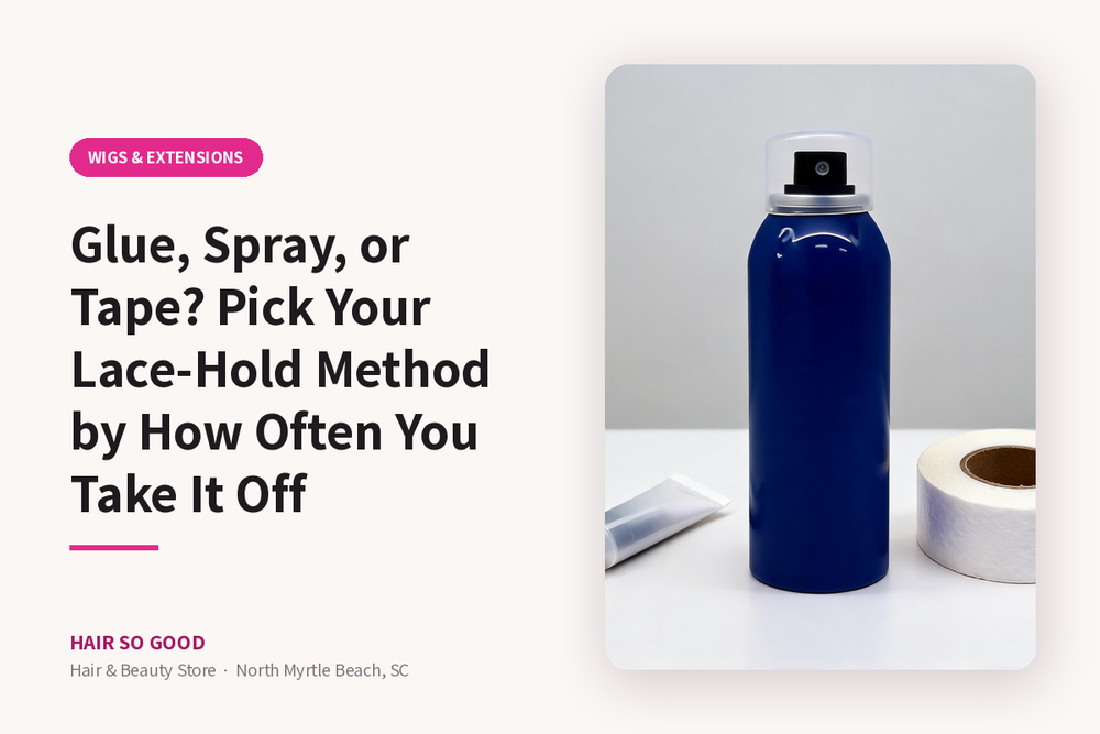 Glue, Spray, or Tape? Pick Your Lace-Hold Method by How Often You Take It Off