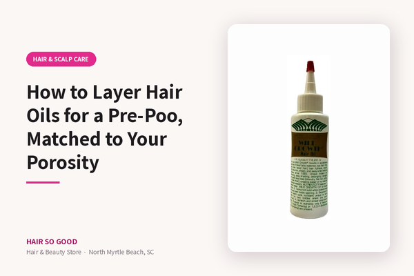 How to Layer Hair Oils for a Pre-Poo, Matched to Your Porosity — Hair So Good