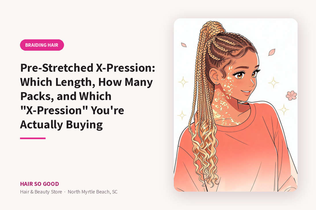 Pre-Stretched X-Pression: Which Length, How Many Packs, and Which "X-Pression" You're Actually Buying — Hair So Good